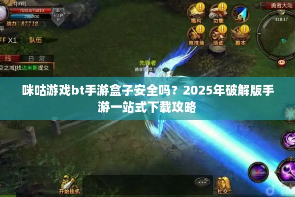 咪咕游戏bt手游盒子安全吗？2025年破解版手游一站式下载攻略