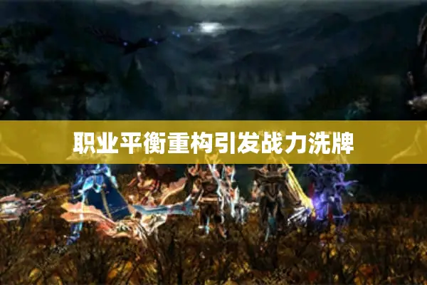 职业平衡重构引发战力洗牌