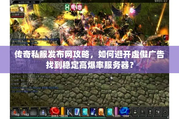 传奇私服发布网攻略，如何避开虚假广告找到稳定高爆率服务器？