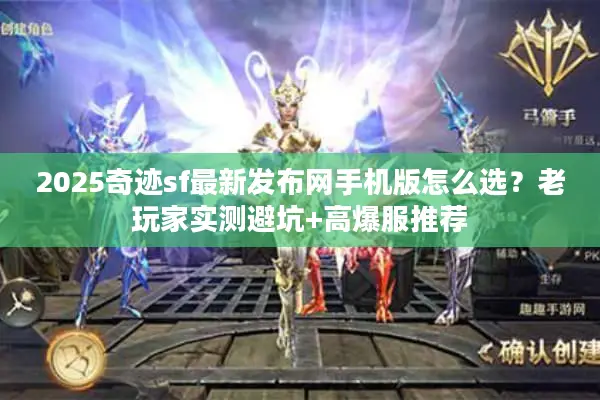 2025奇迹sf最新发布网手机版怎么选？老玩家实测避坑+高爆服推荐