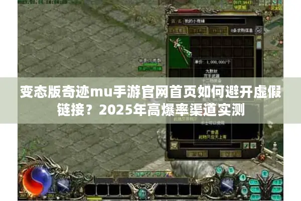 变态版奇迹mu手游官网首页如何避开虚假链接？2025年高爆率渠道实测