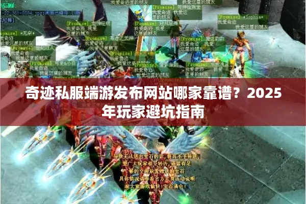 奇迹私服端游发布网站哪家靠谱？2025年玩家避坑指南