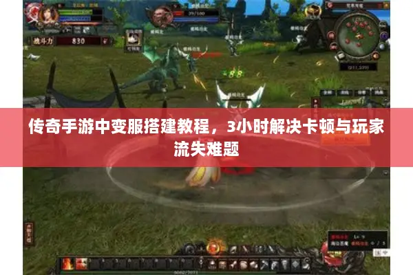 传奇手游中变服搭建教程，3小时解决卡顿与玩家流失难题