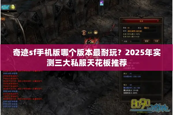 奇迹sf手机版哪个版本最耐玩？2025年实测三大私服天花板推荐