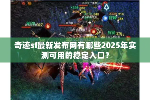 奇迹sf最新发布网有哪些2025年实测可用的稳定入口？