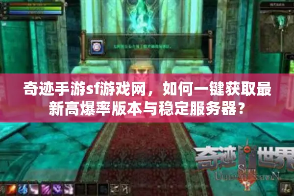 奇迹手游sf游戏网，如何一键获取最新高爆率版本与稳定服务器？