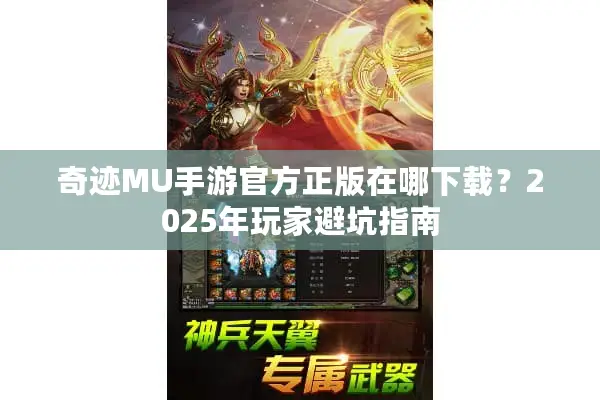 奇迹MU手游官方正版在哪下载？2025年玩家避坑指南