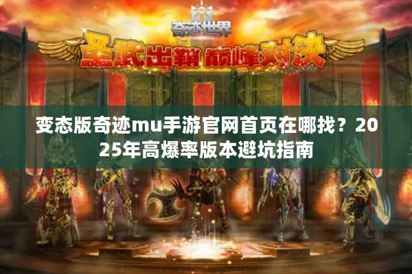 变态版奇迹mu手游官网首页在哪找?2025年高爆率版本避坑指南 变态版奇迹mu手游官网首页在哪找?2025年高爆率版本避坑指南