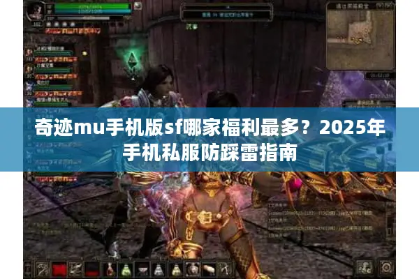 奇迹mu手机版sf哪家福利最多？2025年手机私服防踩雷指南