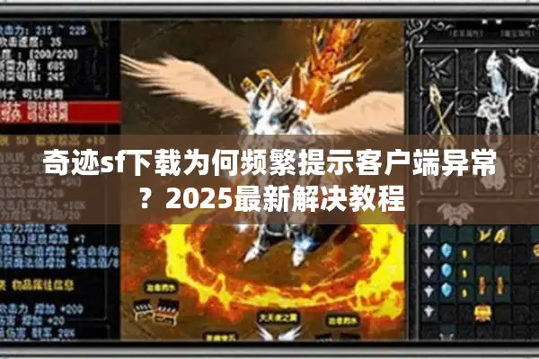 奇迹sf下载为何频繁提示客户端异常？2025最新解决教程