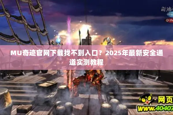 MU奇迹官网下载找不到入口？2025年最新安全通道实测教程