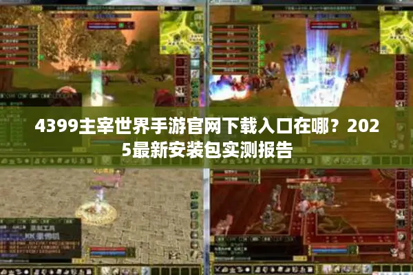 4399主宰世界手游官网下载入口在哪？2025最新安装包实测报告