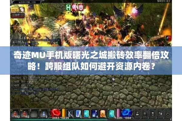 奇迹MU手机版曙光之城搬砖效率翻倍攻略！跨服组队如何避开资源内卷？