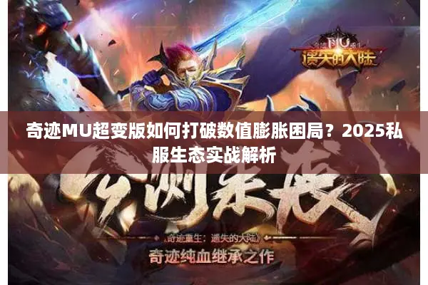 奇迹MU超变版如何打破数值膨胀困局？2025私服生态实战解析