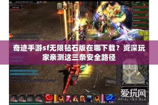奇迹手游sf无限钻石版在哪下载？资深玩家亲测这三条安全路径