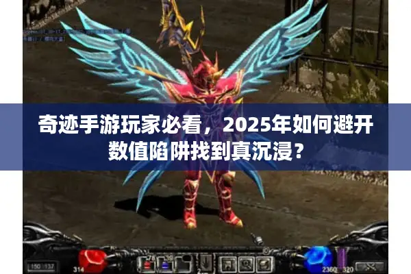 奇迹手游玩家必看，2025年如何避开数值陷阱找到真沉浸？