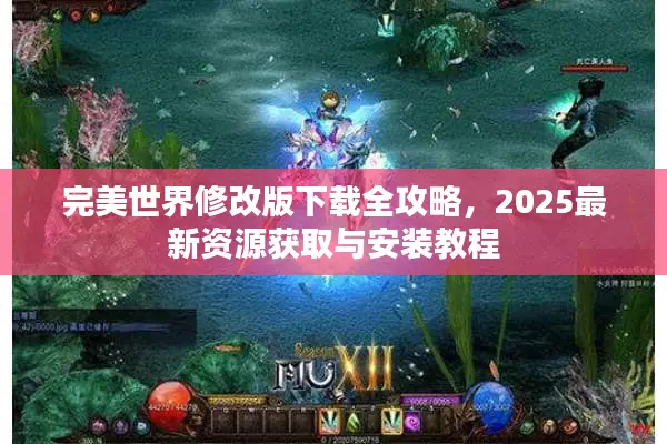 完美世界修改版下载全攻略，2025最新资源获取与安装教程