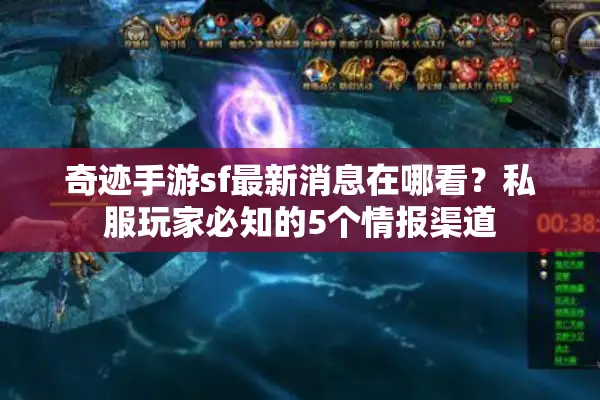 奇迹手游sf最新消息在哪看？私服玩家必知的5个情报渠道