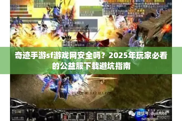 奇迹手游sf游戏网安全吗？2025年玩家必看的公益服下载避坑指南