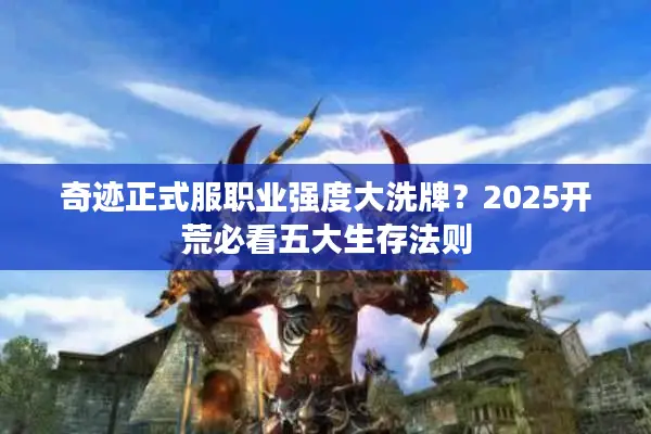 奇迹正式服职业强度大洗牌？2025开荒必看五大生存法则