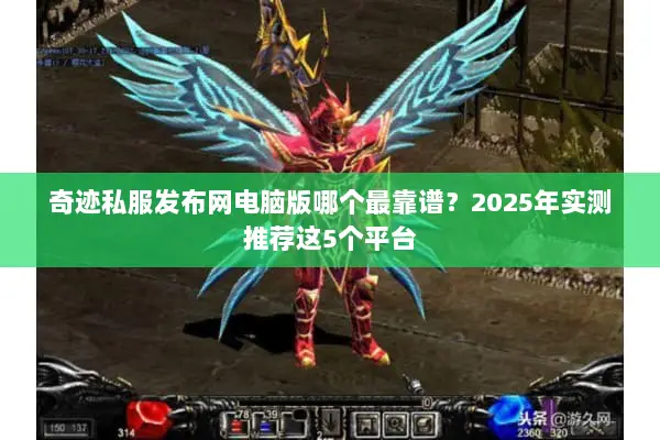 奇迹私服发布网电脑版哪个最靠谱？2025年实测推荐这5个平台
