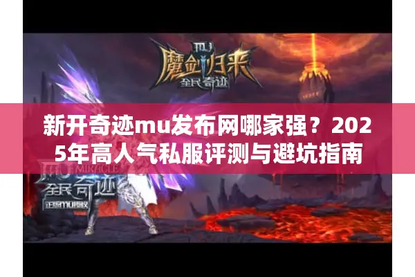 新开奇迹mu发布网哪家强？2025年高人气私服评测与避坑指南