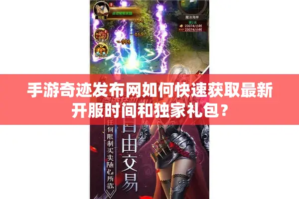 手游奇迹发布网如何快速获取最新开服时间和独家礼包？
