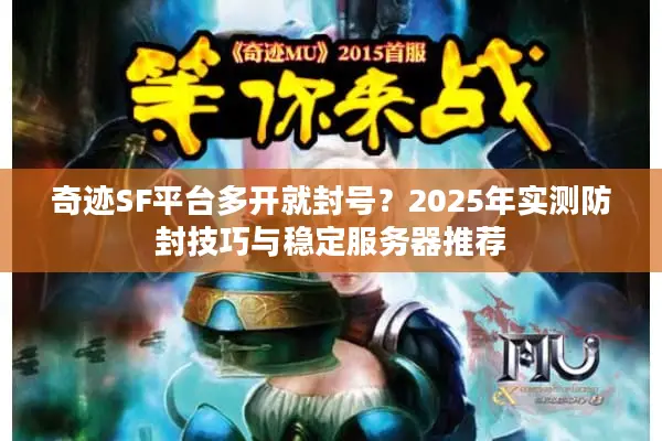 奇迹SF平台多开就封号？2025年实测防封技巧与稳定服务器推荐