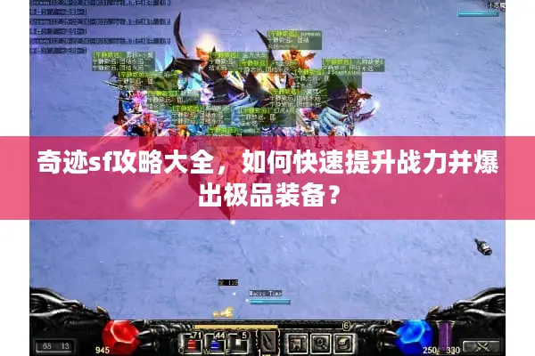 奇迹sf攻略大全，如何快速提升战力并爆出极品装备？