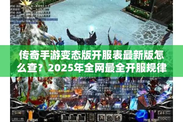 传奇手游变态版开服表最新版怎么查？2025年全网最全开服规律解析