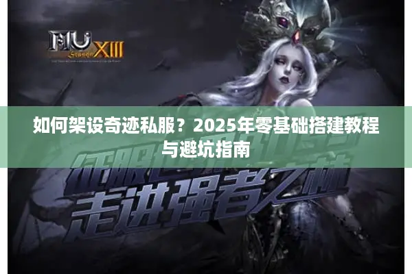 如何架设奇迹私服？2025年零基础搭建教程与避坑指南
