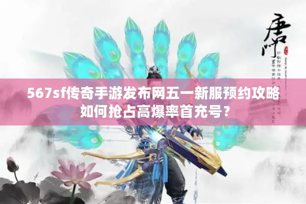 567sf传奇手游发布网五一新服预约攻略 如何抢占高爆率首充号？