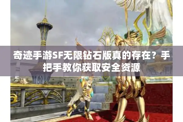 奇迹手游SF无限钻石版真的存在？手把手教你获取安全资源
