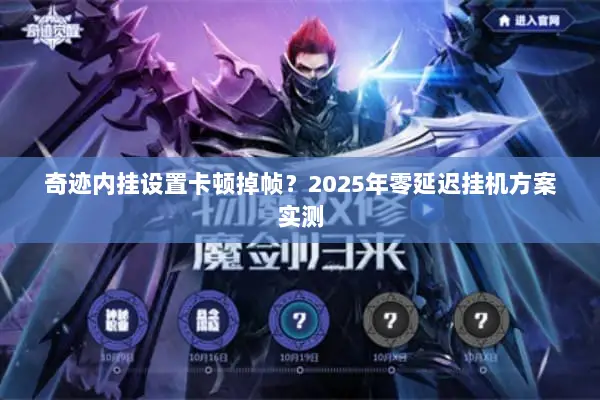 奇迹内挂设置卡顿掉帧？2025年零延迟挂机方案实测