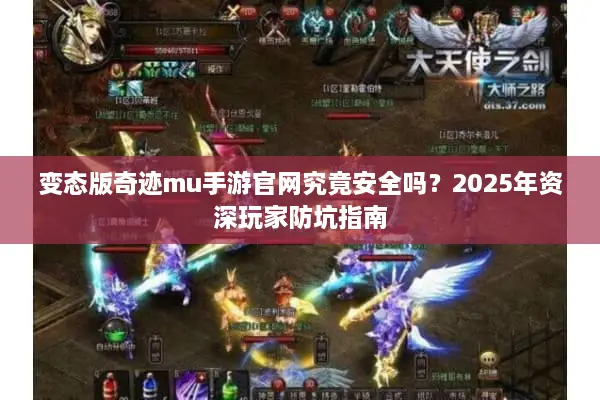变态版奇迹mu手游官网究竟安全吗？2025年资深玩家防坑指南