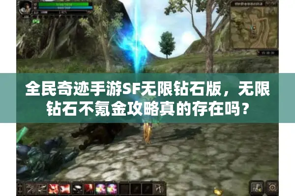 全民奇迹手游SF无限钻石版,无限钻石不氪金攻略真的存在吗? 全民奇迹手游SF无限钻石版,无限钻石不氪金攻略真的存在吗?