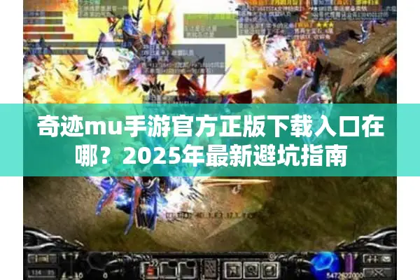奇迹mu手游官方正版下载入口在哪？2025年最新避坑指南