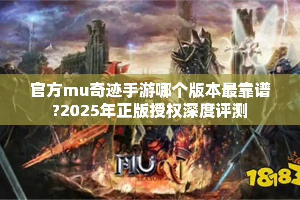 官方mu奇迹手游哪个版本最靠谱?2025年正版授权深度评测