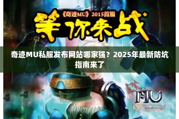 奇迹MU私服发布网站哪家强？2025年最新防坑指南来了