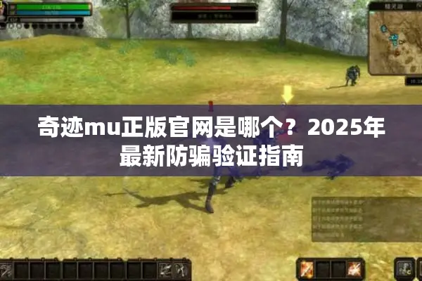 奇迹mu正版官网是哪个？2025年最新防骗验证指南