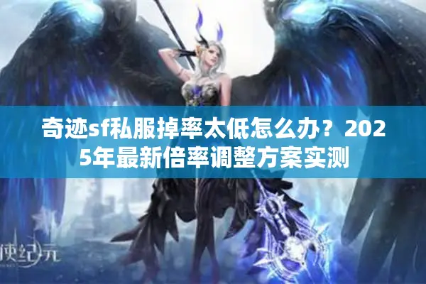 奇迹sf私服掉率太低怎么办？2025年最新倍率调整方案实测