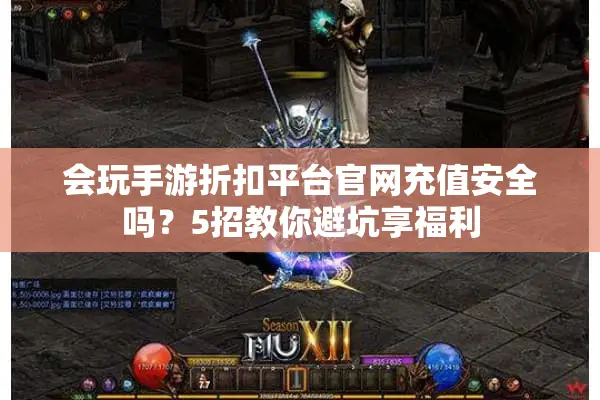 会玩手游折扣平台官网充值安全吗？5招教你避坑享福利