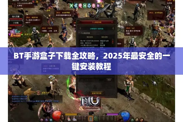 BT手游盒子下载全攻略，2025年最安全的一键安装教程