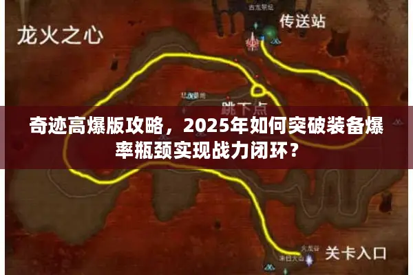 奇迹高爆版攻略，2025年如何突破装备爆率瓶颈实现战力闭环？