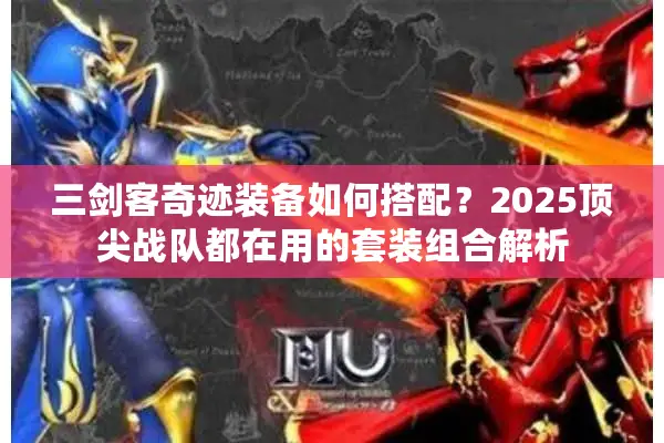 三剑客奇迹装备如何搭配？2025顶尖战队都在用的套装组合解析