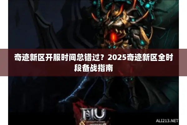 奇迹新区开服时间总错过？2025奇迹新区全时段备战指南