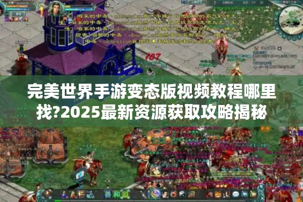 完美世界手游变态版视频教程哪里找?2025最新资源获取攻略揭秘