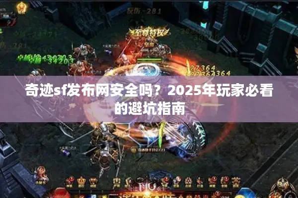 奇迹sf发布网安全吗？2025年玩家必看的避坑指南