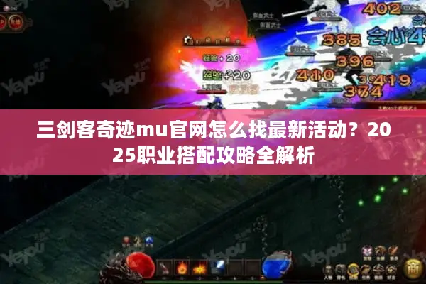 三剑客奇迹mu官网怎么找最新活动?2025职业搭配攻略全解析 三剑客奇迹mu官网怎么找最新活动?2025职业搭配攻略全解析
