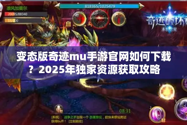 变态版奇迹mu手游官网如何下载？2025年独家资源获取攻略